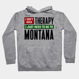 I don't need therapy, I just need to go to Montana Hoodie